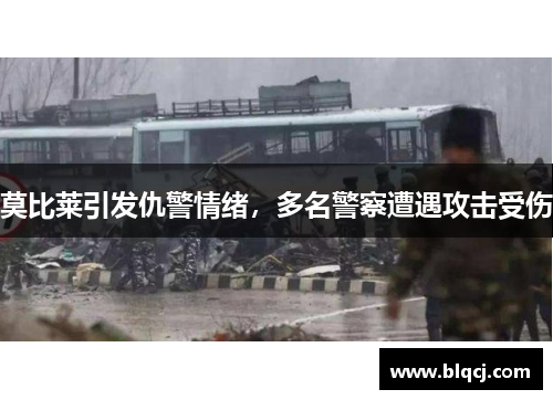 莫比莱引发仇警情绪，多名警察遭遇攻击受伤